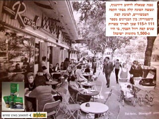 נפנה שמאלה לרחוב דיזינגוף ,  ונעשה הפוגה קלה מבתי הקפה העכשוויים ,  לטובת קצת היסטוריה :  בין הבניינים מספר  111  ל -115  שכן לאורך עשרות שנים קפה רוול הענקי ,  בו היו  כ -1,500  מקומות ישיבה ! 