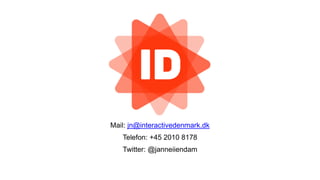 Mail: jn@interactivedenmark.dk 
Telefon: +45 2010 8178 
Twitter: @janneiiendam 
