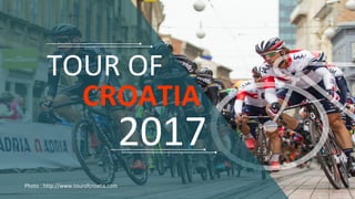 Photo : http://www.tourofcroatia.com
TOUR OF
CROATIA
2017
 