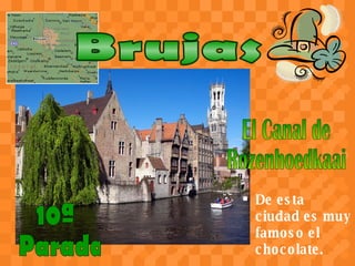 <ul><li>De esta ciudad es muy famoso el chocolate. </li></ul>El Canal de  Rozenhoedkaai 10ª Parada Brujas 