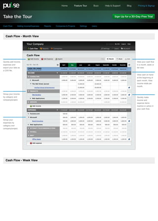 Home Feature Tour Buzz Help & Support Blog Pricing & Signup
Cash Flow Adding Income/Expenses Reports Companies & Projects Settings Users
Cash Flow - Month View
Cash Flow - Week View
Quickly add income,
expenses and
export your data as
a CSV ﬁle.
Group your income
by category and
company/project.
Group your
expenses by
category and
company/project.
View your cash ﬂow
in a month, week or
list view.
View cash on hand
at the beginning of
each month. View
income totals per
month.
Quickly make
income and
expense items
inactive or active in
your cash ﬂow.
 