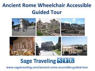 Ancient Rome Wheelchair Accessible
           Guided Tour




 www.sagetraveling.com/ancient-rome-accessible-guided-tour
 