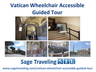 Vatican Wheelchair Accessible
             Guided Tour




www.sagetraveling.com/vatican-wheelchair-accessible-guided-tour
 