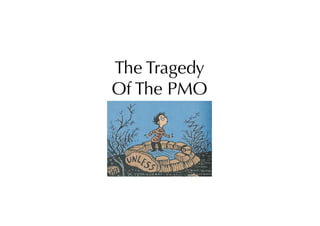 The Tragedy
Of The PMO
 