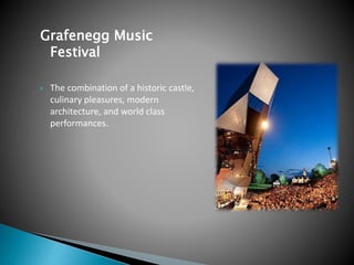 Grafenegg Music
Festival
 The combination of a historic castle,
culinary pleasures, modern
architecture, and world class
performances.
 