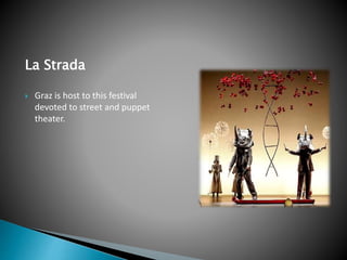 La Strada
 Graz is host to this festival
devoted to street and puppet
theater.
 