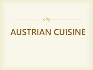 
AUSTRIAN CUISINE
 