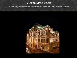 Vienna State Opera
A stunning architectural structure in the middle of Austria’s Capital.
 