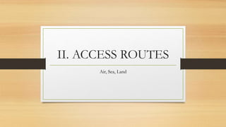 II. ACCESS ROUTES
Air, Sea, Land
 
