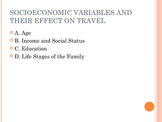 SOCIOECONOMIC VARIABLES AND
THEIR EFFECT ON TRAVEL
 A. Age
 B. Income and Social Status
 C. Education
 D. Life Stages of the Family
 