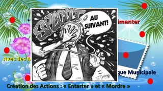 EnEnsuitesuite
°°°°°° Un peu de Nouveauté pourUn peu de Nouveauté pour PimenterPimenter
NOTRE VIENOTRE VIE °°°°°°
Avec des Maladies ContagieusesAvec des Maladies Contagieuses
Création d’une Bibliothèque MunicipaleCréation d’une Bibliothèque Municipale
Création des Actions : « Entarter » et « Mordre »Création des Actions : « Entarter » et « Mordre »
 