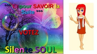 °°°°°° EtEt pourpour SAVOIRSAVOIR lala
SuiteSuite °°°°°°
VOTEZVOTEZ
SilSilenentete SOSOULUL
 