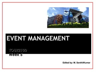 Edited by: M. SenthilKumarEdited by: M. SenthilKumar
EVENT MANAGEMENTEVENT MANAGEMENT
TOUR2100TOUR2100
Week 5Week 5
Making a Start
 
