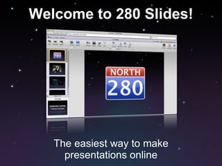 The easiest way to make presentations online Welcome to 280 Slides! 