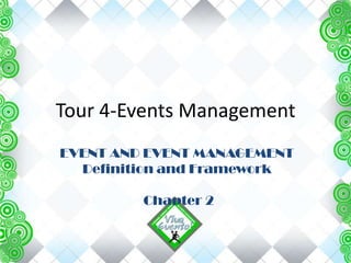 Tour 4-Events Management
EVENT AND EVENT MANAGEMENT
Definition and Framework
Chapter 2
 
