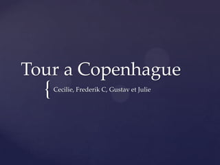 Tour a Copenhague
  {   Cecilie, Frederik C, Gustav et Julie
 