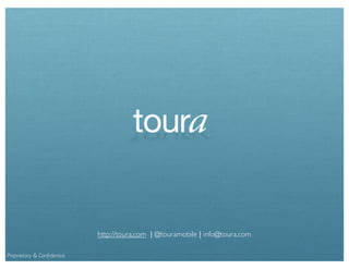 http://toura.com | @touramobile | info@toura.com

Proprietary & Conﬁdential
 