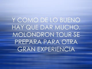 Y COMO DE LO BUENO HAY QUE DAR MUCHO. MOLONDRON TOUR SE PREPARA PARA OTRA GRAN EXPERIENCIA 