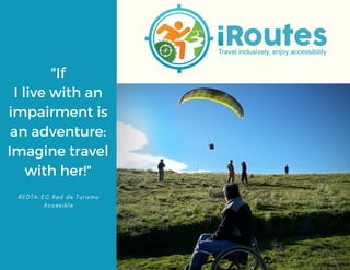 "If
I live with an
impairment is
an adventure:
Imagine travel
with her!"
R E D T A - E C R e d d e T u r i s m o
A c c e s i b l e
 
