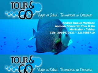 Andrea Duque Martinez
    Asesora Comercial Tour & Go
              Manizales - Caldas
Cels: 3016472421 - 3217088710
 