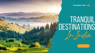 Tranquil
Destinations
InIndia
BY KUNIKA TYAGI
Start Slide
 
