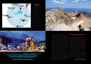 90 9190
haciendo equilibrios con el viento y no dejando que
el vértigo me paralizara, vi el Hospice de France
sumergido en el mar verde del valle de Luchon. O
las vistas desde el puerto de Benasque, a donde me
aupé contando las infinitas curvas de su sendero,
una larga lombriz que se retuerce por la ladera.
Arriba me saludaron los lagos de Boum, una serie
de cubetas que van correteando entre las cumbres
con su color azul acerado. Y al bajar, contemplé
unos excelentes primeros planos del protagonista
de este serial, el Aneto, un galán de lo más apuesto
que observaba de frente a la Maladeta, una dama
vestida con el blanco de sus glaciares.
Y qué decir de las vistas del macizo desde el sur,
como cuando descendíamos desde el collado de Basi-
bé. Recuerdo la Sierra Negra, oscura, como una mon-
taña de cenizas generadas por un gran incendio, restos
negros y rojos de una acritud impactante, apagados
por el blanco calizo del Ballibierna. Es impactante
también el camino desde el collado del Queso hasta el
Comadelo, una “pasarela” con vistas excepcionales de
los picos y crestas del macizo, con los valles de Casta-
nesa y Barrabés abajo. ¡Cuántas sensaciones!
Si las piedras hablasen...
Y además, todos ellos son lugares cargados de histo-
ria e historias. Si estos senderos hablasen nos con-
tarían como por allí pasaban de un lado al otro los
pastores con sus rebaños, camino de los pastos fres-
cos de las alturas, unos hablando en aranés, otros
en francés, y aquellos otros en aragonés... Oiríamos
historias del Cami de la Ball, que unía Zaragoza
con Tolosa de Lenguadoc [Toulouse], usado en el
siglo xii para el transporte de mercancías. O las de
los peregrinos que alcanzaban los hospitales, el de
Benasque, el de France y el de Vielha, con los huesos
ateridos, atemorizados por los peligros del camino,
los asaltadores y las alimañas...
Han sido seis días intensos en los que he vivido mul-
titud de experiencias y encuentros, en los que me han
cautivado las calles de Benasque y Vielha, las casitas
montañesas de Senet y Aneto; los prados, barrancos e
inmensos bosques... cientos de cimas, afiladas, encres-
padas, bellas... y las mil caras del Aneto y su macizo.
Las fechas para hacer el Tour del Aneto son del 20 de junio al 18 de octubre de este año.
En la reserva hay distintas modalidades de alojamiento y un fortfait
de servicios que incluye cartografía de la ruta, un libreto con el itinerario, tracks
para gps, transporte de equipaje en cada etapa, y diversos obsequios.
Información y reservas en Tel. 973 642 444 y 616 335 691.
www.tourdelaneto.com; info@tourdelaneto.com
Etapa a
etapa
1  UelhsdethJoeu+Coll del Infern
+ColldelaMontjoia+HospicedeFrance.
Distancia 15 km.  Desnivel +1.045 m;
–1.012 m  Tiempo Entre 6 h y 6 h 30 min.
2  Hospice de France +Port de Benas-
que +Hospital de Benasque.
Distancia 15 km  Desnivel. +1.059 m; –694
m  Tiempo. Entre 5 h y 5 h 30 min.
3  Hospital de Benasque + Baños de
Benasque +Benasque.
Distancia 15 km Desnivel +110 m;
–712 m  Tiempo. Entre 4 h y 4 h 15 min.
4  Benasque+Cerler+ColladoBasibe
+Castanesa.
Distancia 25 km Desnivel +1.142 m;
–795 m  Tiempo Entre 6 h y 6 h 30 min.
5  Castanesa + Comadelo + Collado
de Salinas +Aneto.
Distancia 19 km Desnivel +955 m;
–1.095 m  Tiempo Entre 6 h 30 min y 7 h.
6  Aneto Conangles + Port de Vielha
+Vielha.
Distancia  23 km Desnivel +1.097 m;
–1.465 m  Tiempo. Entre 7 h y 8 h.
PUBLICIDAD
el árido y pétreo coll de mulleres.
atardecer en benasque.
A N E T OA N E T O
 