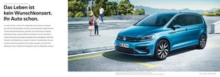 25Der neue Touran – Multimedia
Das Leben ist
kein Wunschkonzert.
Ihr Auto schon.
Im neuen Touran sind Sie mit zeitgemäßer Ausstattung unterwegs –
auch auf der Datenautobahn. Dank des Zusammenspiels mobiler Devices
und des Infotainmentsystems genießen Sie auf Wunsch eine digitale
Multimedia-Show, die keine Wünsche offenlässt. Auf den Fondsitzen
schauen die kleinen (und großen) Passagiere ihren Lieblingsfilm, hören den
neuesten Chartbreaker oder chatten im Internet. Derweil können Sie vorn
mit dem Infotainmentsystem auf Ihre Apps zugreifen, per Sprachver-
stärkung mit dem Fondbereich interagieren oder Ihre Reisedaten checken.
Kraftstoffverbrauch in l/100 km: kombiniert zwischen 5,8 und 4,2, CO₂-Emissionen in g/km: kombiniert zwischen 135 und 109, Effizienzklassen: B–A+.
 