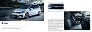 01
02
03
35Der neue Touran – R-LineSerienausstattung S Comfortline C Highline H Sonderausstattung SO
Kraftstoffverbrauch in l/100 km: kombiniert zwischen 5,8 und 4,2, CO₂-Emissionen in g/km: kombiniert zwischen 135 und 109, Effizienzklassen: B–A+.
R-Line
Der Alltag ist das härteste Trainingslager: Um den Anforderungen des Familienlebens
gerecht werden zu können, brauchen Sie eine gehörige Portion Fitness. Einen angemessen
sportlichen Auftritt verschaffen Ihnen die R-Line Ausstattungen.
01–03 Das R-Line Paket setzt auf dynamische Optik durch und durch. Das R-Line
Logo an den Seitenteilen und Türen vorn und natürlich am Kühlerschutzgitter
liefert die Erklärung, warum das Familienauto aussieht wie ein Modellathlet. Die
Schwellerverbreiterungen und der Diffusor in Schwarz hochglanz und die ver-
chromten Endrohrblenden verleihen markante Züge. Beide R-Line spezifischen
Stoßfänger adaptieren die Wagenfarbe, im vorderen Stoßfänger sorgen Lufteinlässe
mit schwarz glänzender C-Signatur für einen noch imposanteren Eindruck. Die
silbern eloxierte Dachreling und die Zierleisten im Stoßfänger hinten in Chrom
zeichnen ein dynamisches Gesamtbild, das mit dem 17-Zoll-Leichtmetallrad
„Salvador“ oder dem 18-Zoll-Leichtmetallrad „Marseille“ jede Straße zum Sieger-
podest macht. Einmal im Training, hört der Athlet hier jedoch nicht auf: Die Top-
Komfortsitze mit R-Line Logo in den Rückenlehnen der Vordersitze sind mit Stoff
„Race“ in Magnetitgrau bezogen. Die Sitzinnenwangen schmückt die Microfaser
„San Remo“ in Anthrazit, die Ziernähte sind in Kristallgrau gehalten. Auf Wunsch
sind die Sitze mit Leder „Vienna“ bezogen, auch hier sind sie mit Ziernähten in
Kristallgrau und dem R-Line Logo versehen. SO
Ein Angebot der Volkswagen R GmbH. Weitere Informationen erhalten Sie unter www.volkswagen-r.de.
 