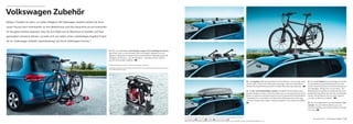 03
04
05
06
01 02
39Der neue Touran – Volkswagen Zubehör
03 Die Tragstäbe bilden die Systembasis für alle Aufbauten. Sie sind stabil, leicht
und vor allem schnell an der Dachreling anzubringen. Dank der diebstahlhem-
menden Verschlusseinrichtung sind Sie vor bösen Überraschungen geschützt. SO
04 Der Ski- und Snowboardhalter „Komfort“ ermöglicht einen sicheren und be-
quemen Transport von bis zu sechs Paar Skiern bzw. vier Snowboards. Das leichte
System aus eloxiertem Aluminium lässt sich durch die praktische Ausziehfunktion
unkompliziert be- und entladen. Und dank breiter Öffnungstasten ist dies sogar
mit dicken Handschuhen möglich. Selbstverständlich ist der Halter abschließbar.
SO
05 Die stabile Dachbox aus hochwertigem Kunststoff
ist abschließbar und gewährleistet dank ihrer prak-
tischen Schnellverschlüsse eine leichte Montage auf
den Tragstäben. Die Box kann von der Fahrer- und
Beifahrerseite aus geöffnet und aufgrund ihres extra-
großen Öffnungswinkels sehr leicht be- und entladen
werden. Die Dachboxen sind mit einem Volumen
von 340 und 460 Litern erhältlich. SO
06 Der citycrashgetestete und abschließbare Fahr-
radhalter mit einer Rahmenhalterung aus ver-
chromtem Stahl lässt sich leicht montieren und wiegt
nur 3,2 kg. SO
Serienausstattung S Comfortline C Highline H Sonderausstattung SO
Kraftstoffverbrauch in l/100 km: kombiniert zwischen 5,8 und 4,2, CO₂-Emissionen in g/km: kombiniert zwischen 135 und 109, Effizienzklassen: B–A+.
Volkswagen Zubehör
Alltag in Familien ist vieles, nur selten alltäglich. Mit Volkswagen Zubehör können Sie Ihren
neuen Touran noch individueller an Ihre Bedürfnisse und Ihre Ansprüche an ein Automobil
für die ganze Familie anpassen. Dass Sie sich dabei auf ein Maximum an Qualität und Pass-
genauigkeit verlassen können, versteht sich von selbst. Unser vollständiges Angebot finden
Sie im „Volkswagen Zubehör Gesamtkatalog“ bei Ihrem Volkswagen Partner.*
01 – 02 Der abschließbare Fahrradträger Compact II für die Anhängevorrichtung
bietet Platz für bis zu zwei Fahrräder, lässt sich komplett einklappen und zum
Beispiel im Gepäckraum verstauen. Dank neu entwickeltem Fußschalter gelingt das
Abklappen am Fahrzeug – auch mit Fahrrädern – besonders einfach. Optional
auch für drei Fahrräder erhältlich. SO
*Weitere Informationen erhalten Sie unter www.volkswagen-zubehoer.de.
Volkswagen Zubehör ist für den deutschen Markt erhältlich. Über länderspezifische Abweichungen informiert
Sie Ihr Volkswagen Partner gern.
 