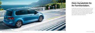 05Der neue Touran – ExterieurKraftstoffverbrauch in l/100 km: kombiniert zwischen 5,8 und 4,2, CO₂-Emissionen in g/km: kombiniert zwischen 135 und 109, Effizienzklassen: B–A+.
Mehr Variabilität für
Ihr Familienleben.
Der neue Touran macht Eindruck – auch beim Hinausschauen. Für noch
mehr Licht und Sicht sorgt auf Wunsch das größte Panorama-Ausstell-/
Schiebedach seiner Klasse. Seine kompakten, großstadtpraktischen
Ausmaße kombiniert er mit einem intelligenten Raumkonzept. So genie-
ßen Sie zur großen Übersicht auch große Beinfreiheit – gerade bei
langen Strecken ein bedeutendes Komfort-Plus.
 