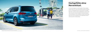 15Der neue Touran – Fahrerassistenzsysteme und SicherheitKraftstoffverbrauch in l/100 km: kombiniert zwischen 5,8 und 4,2, CO₂-Emissionen in g/km: kombiniert zwischen 135 und 109, Effizienzklassen: B–A+.
Hochgefühle ohne
Nervenkitzel.
Der neue Touran begeistert mit hoher Variabilität, viel Platz und großen
Aussichten. Aber nicht nur das Innenraumkonzept verblüfft mit Vielseitig-
keit. Auch in technologischer Hinsicht ist das Fahrzeug für verschiedene
Welten offen. Und da für Familien das Wohlbefinden an oberster Stelle
steht, sind natürlich zahlreiche intelligente Fahrerassistenzsysteme
und Sicherheitsfeatures an Bord. Allerdings ist die beste Sicherheitsmaß-
nahme immer noch ein entspannter Fahrer. Deshalb bietet Ihnen der
neue Touran Komfort auf hohem Niveau.
 