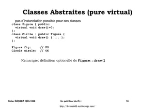 l'opérateur ::delete() est l'allocateur globale

      il existe par défaut mais il peut être surchargé




Didier DONSEZ 1995-1998                Un petit tour du C++              9

                                       http://krimo666.mylivepage.com/
 