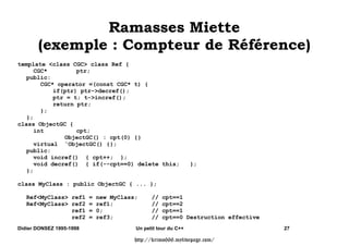 Private (défaut)
           VHXOHPHQW
            PpWKRGHV PHPEUHV
            LQLWLDOLVHXUV GH OD FODVVH
            PpWKRGHV IULHQG

      Protected
           HQ SOXV
            PpWKRGHV PHPEUHV G
XQH FODVVH GpULYpH

      Public
             WRXWHV PpWKRGHV RX IRQFWLRQV




Didier DONSEZ 1995-1998             Un petit tour du C++              17

                                    http://krimo666.mylivepage.com/
 