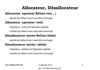 MyClass() est généré par défaut mais il peut être surchargé

      Il est invoqué lors de la déclaration des variables locales (et paramêtres) et par
        l'opérateur MyClass::new()

      NB : MyClass(MyClass) peut être invoqué lors d'une affectation

'HVWUXFWHXU a0ODVV 