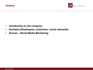 www.sti-innsbruck.at
Outline
• Introduction to the company
• Numbers (Employees, customers, social networks)
• Aranea – Social Media Monitoring
2
 