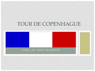 TOUR DE COPENHAGUE



 AVEC LES YEUX FRANCAIS
 