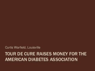 TOUR DE CURE RAISES MONEY FOR THE
AMERICAN DIABETES ASSOCIATION
Curtis Warfield, Louisville
 
