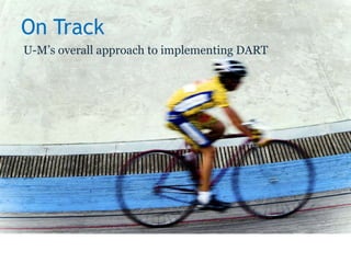 On Track U-M’s overall approach to implementing DART 