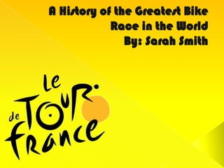 A History of the Greatest Bike Race in the WorldBy: Sarah Smith  