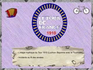 1910



- L'étape mythique du Tour 1910 (Luchon- Bayonne avec le Tourmalet)

- Incidents au fil des années
 