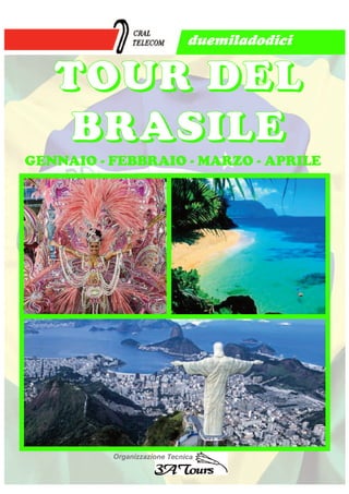 duemiladodici


   TOUR DEL
    BRASILE
GENNAIO - FEBBRAIO - MARZO - APRILE




          Organizzazione Tecnica
 