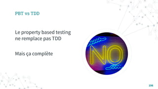 PBT vs TDD
Le property based testing
ne remplace pas TDD
Mais ça complète
106
 