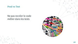 Prod vs Test
Ne pas recréer le code
métier dans les tests
107
 