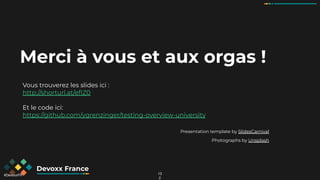 #DevoxxFR
Merci à vous et aux orgas !
Vous trouverez les slides ici :
http://shorturl.at/efIZ0
Et le code ici:
https://github.com/ygrenzinger/testing-overview-university
Presentation template by SlidesCarnival
Photographs by Unsplash
13
2
 
