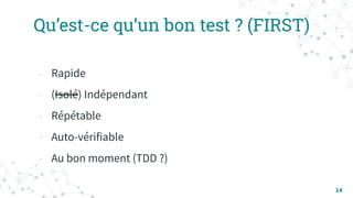 Qu’est-ce qu’un bon test ? (FIRST)
- Rapide
- (Isolé) Indépendant
- Répétable
- Auto-vérifiable
- Au bon moment (TDD ?)
14
 