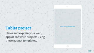 Tablet project
Show and explain your web,
app or software projects using
these gadget templates.
151
Place your screenshot here
 