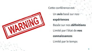 Cette conférence est:
- Un avis basé sur nos
expériences
- Basée sur nos définitions
- Limité par lʼétat de nos
connaissances
- Limité par le temps
6
 