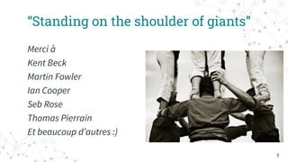 “Standing on the shoulder of giants”
7
Merci à
Kent Beck
Martin Fowler
Ian Cooper
Seb Rose
Thomas Pierrain
Et beaucoup dʼautres :)
 
