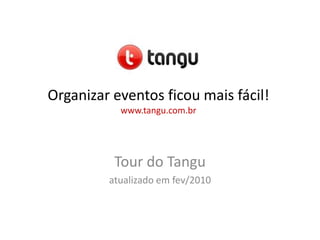 Organizar eventos ficou mais fácil!www.tangu.com.br Tour do Tangu atualizado em abril/2010 