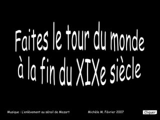 Faites le tour du monde  à la fin du XIXe siècle Musique : L’enlèvement au sérail de Mozart Michèle M. Février 2007 Cliquer 